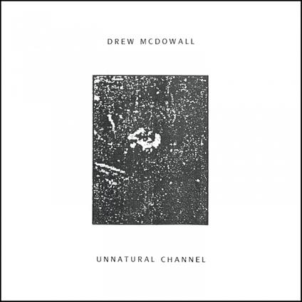 Unnatural Channel - Vinile LP di Drew McDowall