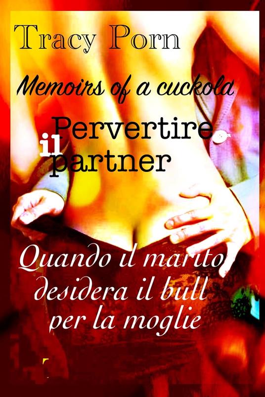 Memoirs of a cuckold: pervertire il partner - Tracy Porn - ebook