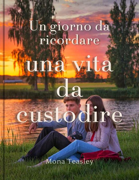 Un giorno da ricordare, una vita da custodire - Mona Teasley - ebook