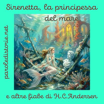 Sirenetta, la principessa del mare, e altre fiabe di Hans Cristian Andersen