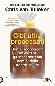 Cibi ultraprocessati. Come riconoscere ed evitare gli insospettabili nemici della nostra salute