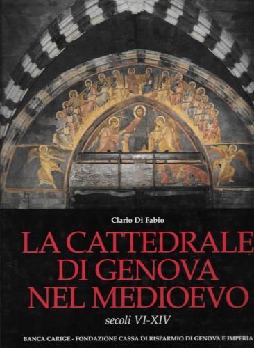 La cattedrale di Genova nel medioevo - secoli VI-XIV - Clario Di Fabio - copertina