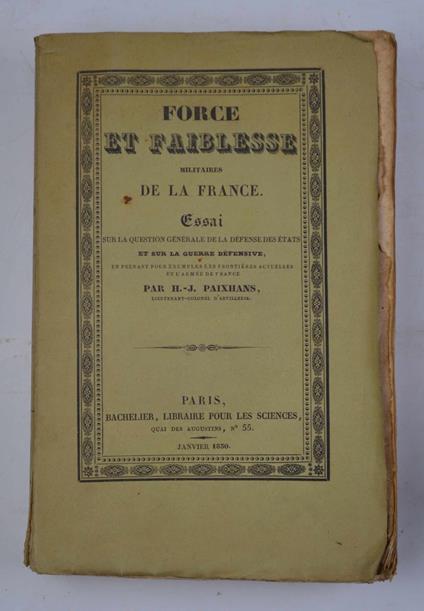 Force et faiblesse de la France. essai sur la question générale de la défense des états et sur la guerre défensive en prenant exemple sur les frontières actuelles et l'armée de France… - H.J Paixhans - copertina