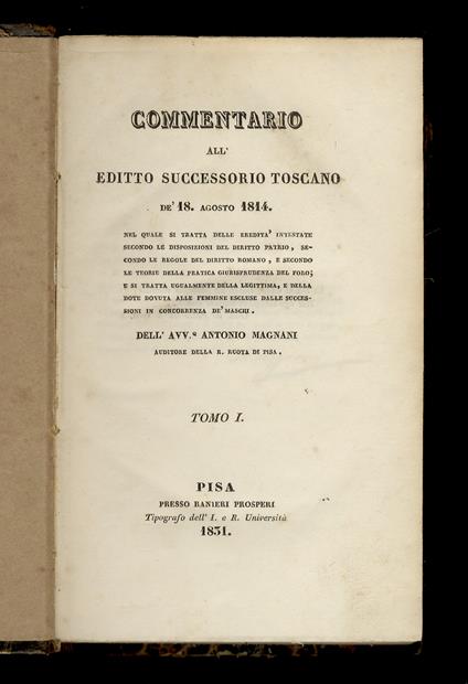 Commentario all'Editto successorio Toscano de' 18 agosto 1814. Nel quale si tratta delle eredità intestate secondo le disposizioni del diritto patrio, secondo le regole del diritto romano, e secondo le teorie della pratica giurisprudenza del foro, [e - Antonio Magnani - copertina