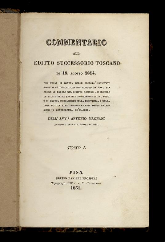 Commentario all'Editto successorio Toscano de' 18 agosto 1814. Nel quale si tratta delle eredità intestate secondo le disposizioni del diritto patrio, secondo le regole del diritto romano, e secondo le teorie della pratica giurisprudenza del foro, [e - Antonio Magnani - copertina