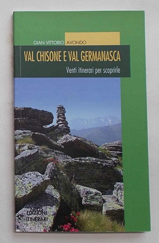 Val Chisone e Val Germanasca. Venti itinerari per scoprirle - Gian Vittorio Avondo - copertina