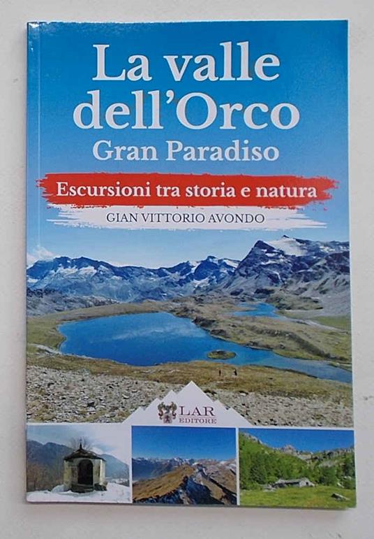 La valle dell'Orco. Gran Paradiso. Escursioni tra storia e natura - Gian Vittorio Avondo - copertina