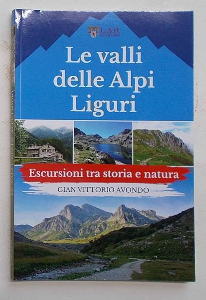 Le valli delle Alpi Liguri. Escursioni tra storia e natura - Gian Vittorio Avondo - copertina