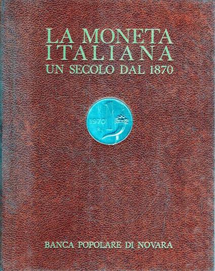 LA Moneta Italiana Un Secolo Dal 1870 Di: Gian Luigi Barni, Cesare Johnson, Francesco Ogliari, Alberto Codegone - copertina