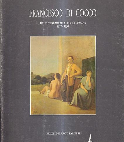 Francesco Di Cocco. Dal Futurismo alla Scuola Romana 1917 - 1938 - Lucia Stefanelli Torossi - copertina
