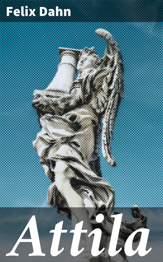 Attila - Felix Dahn,K. A. Petrelius - ebook