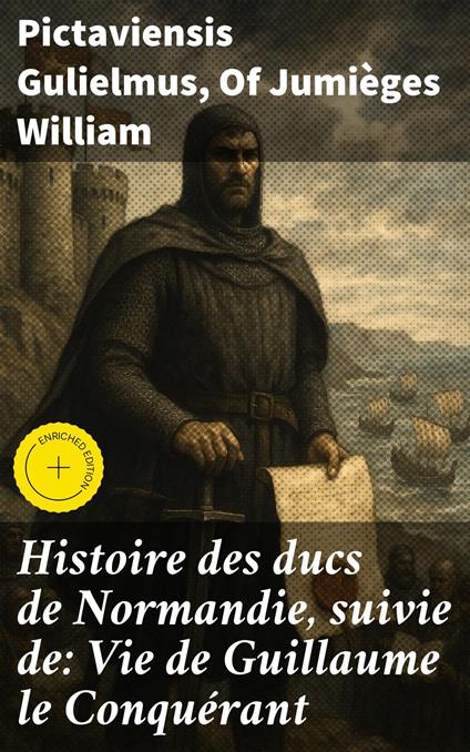 Histoire des ducs de Normandie, suivie de: Vie de Guillaume le Conquérant