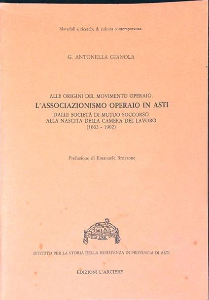 Alle origini del movimento operaio. L'associazionismo operaio in Asti  - Antonella Gianola - copertina