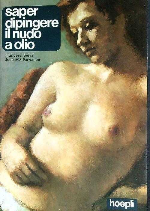 Saper dipingere il nudo ad olio   - Francesc Serra,Jose Parramon - copertina