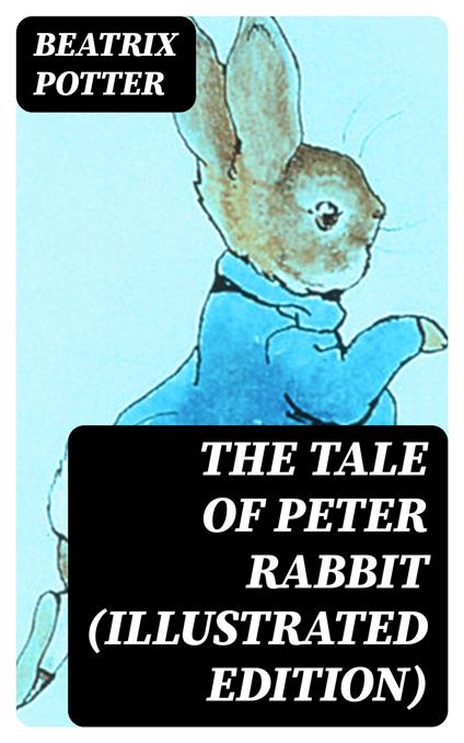 The Tale of Peter Rabbit (Illustrated Edition) - Beatrix Potter - ebook