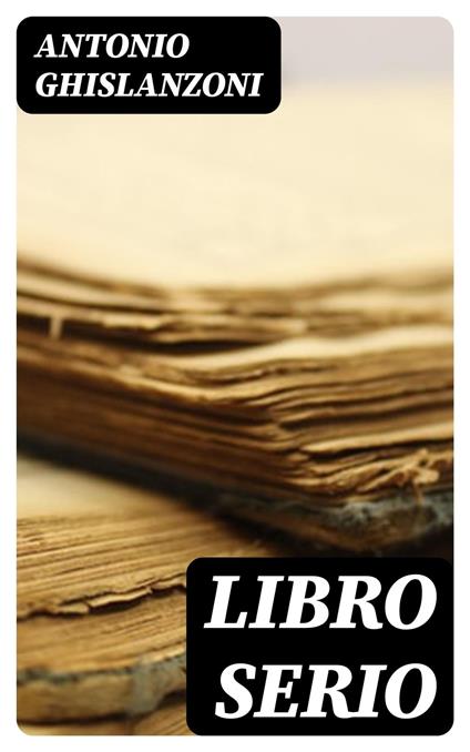 Libro serio - Antonio Ghislanzoni - ebook