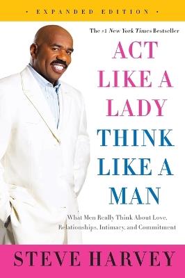 Act Like a Lady, Think Like a Man: What Men Really Think About Love, Relationships, Intimacy, and Commitment - Steve Harvey - cover