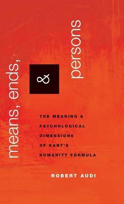 Means, Ends, and Persons: The Meaning and Psychological Dimensions of Kant's Humanity Formula - Robert Audi - cover