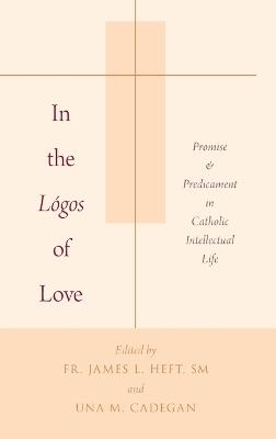 In the Lógos of Love: Promise and Predicament in Catholic Intellectual Life - cover