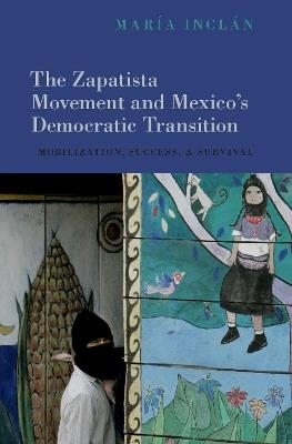 The Zapatista Movement and Mexico's Democratic Transition: Mobilization, Success, and Survival - María Inclán - cover