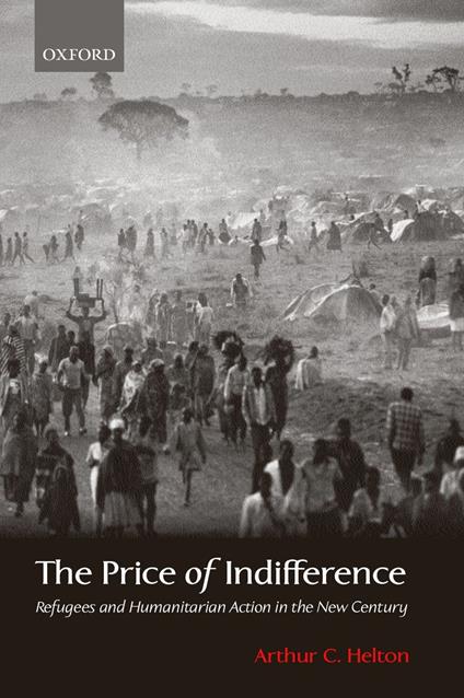 The Price of Indifference: Refugees and Humanitarian Action in the New Century