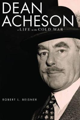 Dean Acheson: A Life in the Cold War - Robert L. Beisner - cover
