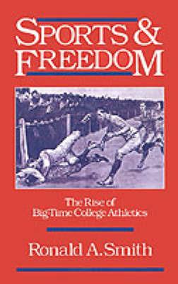 Sports and Freedom: The Rise of Big-Time College Athletics - Ronald A. Smith - cover