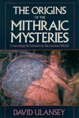 The Origins of the Mithraic Mysteries: Cosmology and Salvation in the Ancient World - David Ulansey - cover