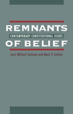 Remnants of Belief: Contemporary Constitutional Issues - Louis Michael Seidman,Mark V. Tushnet - cover
