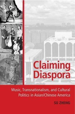 Claiming Diaspora: Music, Transnationalism, and Cultural Politics in Asian/Chinese America - Su Zheng - cover