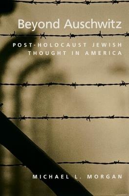 Beyond Auschwitz: Post-Holocaust Jewish Thought in America - Michael L. Morgan - cover