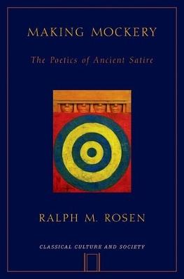 Making Mockery: The Poetics of Ancient Satire - Ralph Rosen - cover