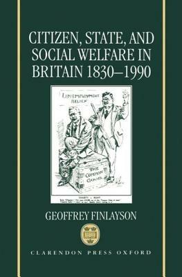 Citizen, State, and Social Welfare in Britain 1830-1990 - Geoffrey Finlayson - cover