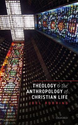 Theology and the Anthropology of Christian Life - Joel Robbins - cover