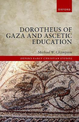 Dorotheus of Gaza and Ascetic Education - Michael W. Champion - cover
