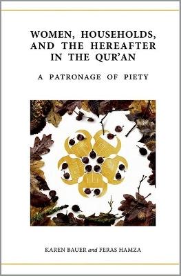 Women, Households, and the Hereafter in the Qur'an: A Patronage of Piety - Karen Bauer,Feras Hamza - cover