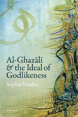 Al-Ghazali and the Ideal of Godlikeness - Sophia Vasalou - cover