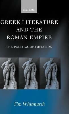 Greek Literature and the Roman Empire: The Politics of Imitation - Tim Whitmarsh - cover