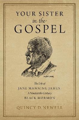 Your Sister in the Gospel: The Life of Jane Manning James, a Nineteenth-Century Black Mormon - Quincy D. Newell - cover