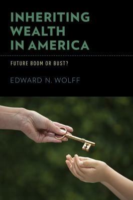 Inheriting Wealth in America: Future Boom or Bust? - Edward N. Wolff - cover