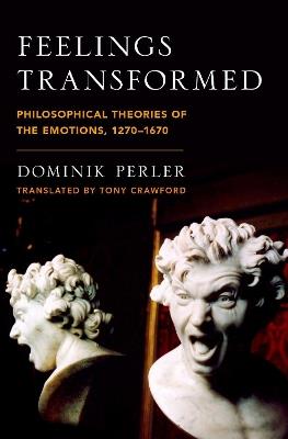Feelings Transformed: Philosophical Theories of the Emotions, 1270-1670 - Dominik Perler - cover