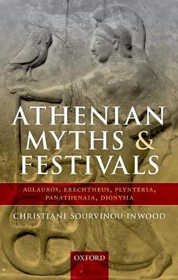 Athenian Myths and Festivals: Aglauros, Erechtheus, Plynteria, Panathenaia, Dionysia - Christiane the late - cover