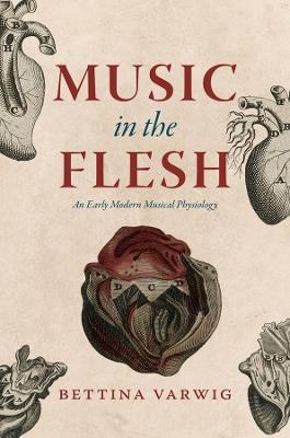 Music in the Flesh: An Early Modern Musical Physiology - Bettina Varwig - cover