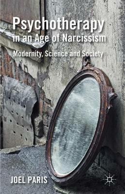 Psychotherapy in an Age of Narcissism: Modernity, Science, and Society - J. Paris - cover