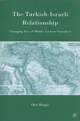The Turkish-Israeli Relationship: Changing Ties of Middle Eastern Outsiders - O. Bengio - cover