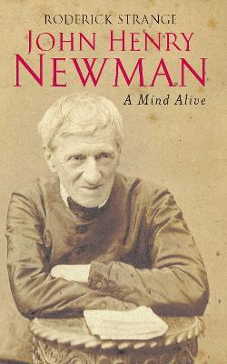 John Henry Newman: A Mind Alive - Roderick Strange - cover