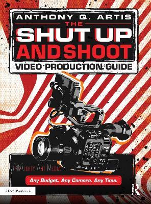 The Shut Up and Shoot Video Production Guide: A Down & Dirty DV Production - Anthony Q. Artis - cover