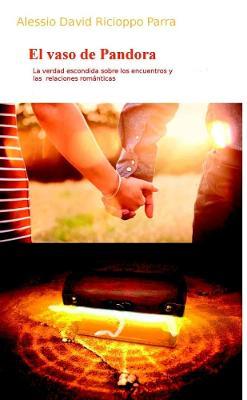 El vaso de Pandora - La verdad escondida sobre los encuentros y las relaciones romanticas - Alessio David Ricioppo Parra - cover