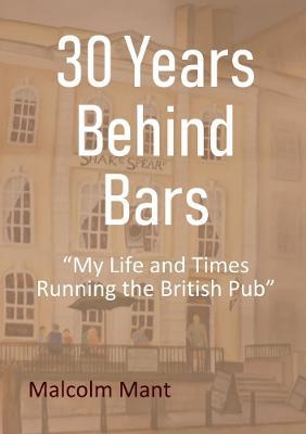 30 Years Behind Bars: My Life and Times Running the British Pub - Malcolm Mant - cover