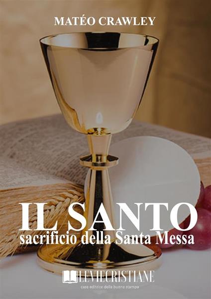Il santo sacrificio della Santa Messa - Mateo Crawley - ebook